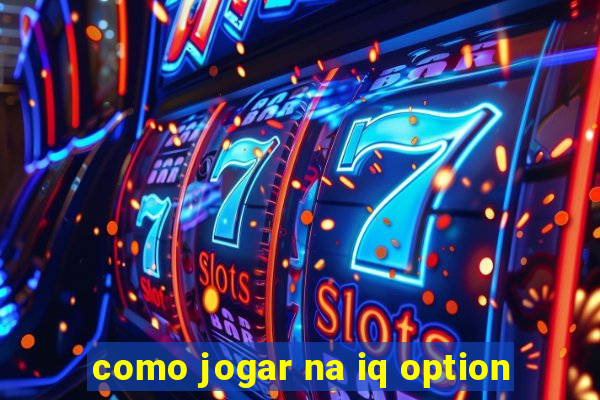 como jogar na iq option